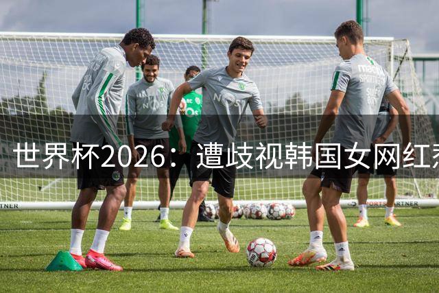 世界杯2026：遭歧视韩国女网红惹新风波 拿梅西球衣擦地被阿根廷球迷轰双标
