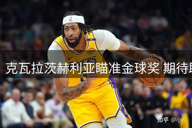 克瓦拉茨赫利亚瞄准金球奖 期待助力巴黎实现欧冠三连庄
