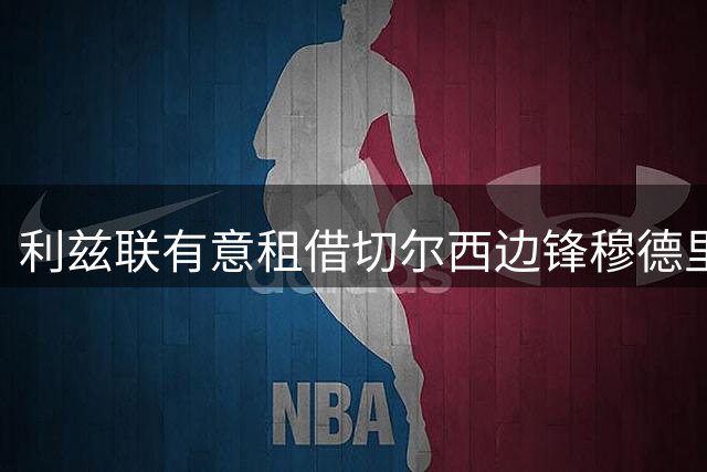 利兹联有意租借切尔西边锋穆德里克 谈判进行中