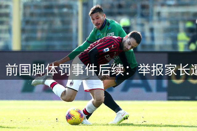 前国脚体罚事件后续：举报家长遭排挤 小球员被队友孤立