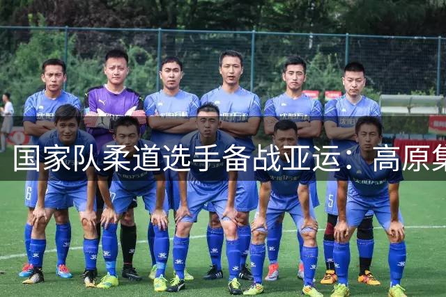 国家队柔道选手备战亚运：高原集训全面提升体能储备