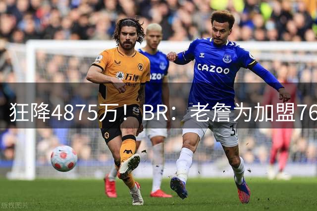 狂降4875万！BR：老詹为加盟76人接受史上最大降薪 比例高达92.6%