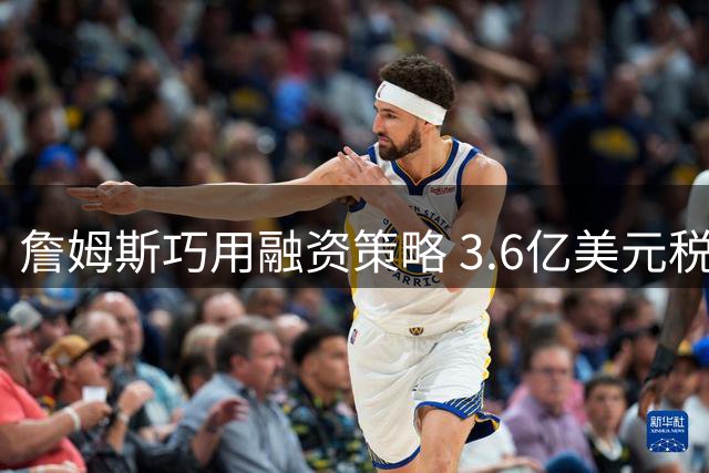 詹姆斯巧用融资策略 3.6亿美元税务操作引热议