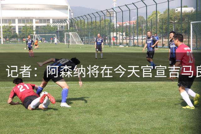 记者：阿森纳将在今天官宣吉马良斯的加盟
